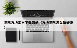 洛阳年糕方块素材下载网站（方块年糕怎么做好吃）