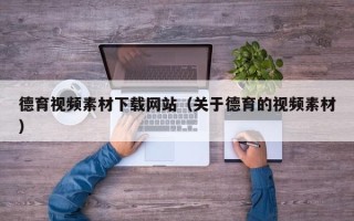 洛阳德育视频素材下载网站（关于德育的视频素材）