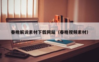 洛阳春晚解说素材下载网站（春晚视频素材）